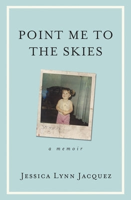 Point Me to the Skies: A Memoir Paperback Jessica Lynn Jacquez
