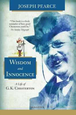 Wisdom and Innocence: A Life of G.K. Chesterton Paperback Ignatius Press