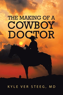 The Making of a Cowboy Doctor Paperback iUniverse