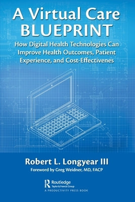 A Virtual Care Blueprint: How Digital Health Technologies Can Improve Health Outcomes, Patient Experience, and Cost Effectiveness Paperback Productivity Press