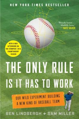 The Only Rule Is It Has to Work: Our Wild Experiment Building a New Kind of Baseball Team [Includes a New Afterword] Paperback St. Martin's Griffin
