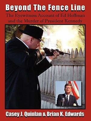 Beyond the Fence Line: The Eyewitness Account of Ed Hoffman and the Murder of President John F. Kennedy Paperback JFK Lancer Production