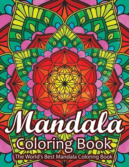 Mandala Coloring Book The World's Best Mandala Coloring Book: Adult Coloring Book Stress Relieving Mandalas Designs Patterns & So Much More Mandala Co Paperback Independently Published