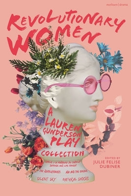 Revolutionary Women: A Lauren Gunderson Play Collection: Emilie: La Marquise Du Châtelet Defends Her Life Tonight; The Revolutionists; ADA and the Eng Paperback Methuen Drama