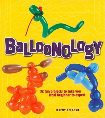 Balloonology: 32 Fun Projects to Take You from Beginner to Expert Paperback Gibbs Smith