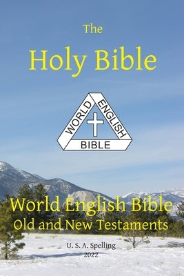 Holy Bible: World English Bible Old and New Testaments U. S. A. Spelling Bible Ebible.Org