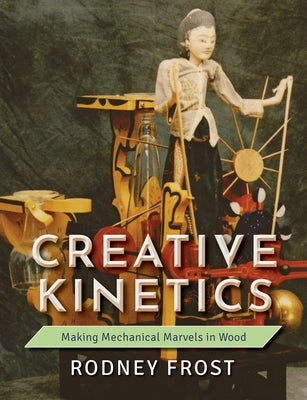 Creative Kinetics: Making Mechanical Marvels in Wood Paperback Echo Point Books & Media