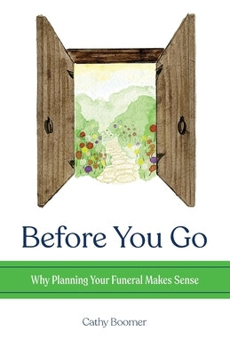 Before You Go: Why Planning Your Funeral Makes Sense by Boomer, Cathy
