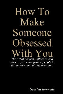 How To Make Someone Obsessed With You Paperback Lulu.com
