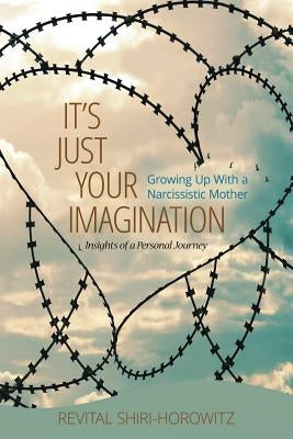 It`s Just Your Imagination: Growing Up with a Narcissistic Mother - Insights of a Personal Journey Paperback Horowitz Publishing