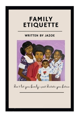 Family Etiquette: Don't let your families past dictate your future Paperback Jazoe