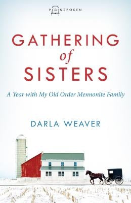 Gathering of Sisters: A Year with My Old Order Mennonite Family Paperback Herald Press (VA)