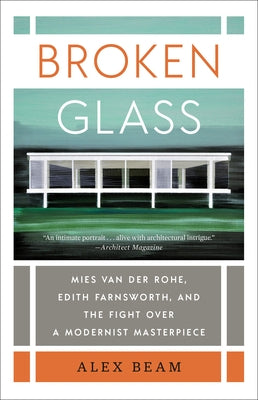 Broken Glass: Mies Van Der Rohe, Edith Farnsworth, and the Fight Over a Modernist Masterpiece Random House Trade