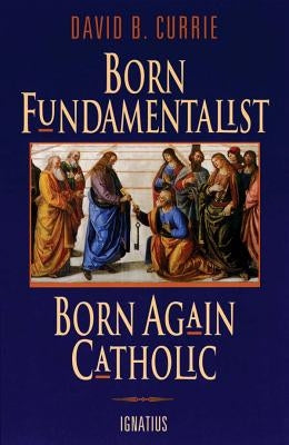 Born Fundamentalist, Born Again Catholic Paperback Ignatius Press