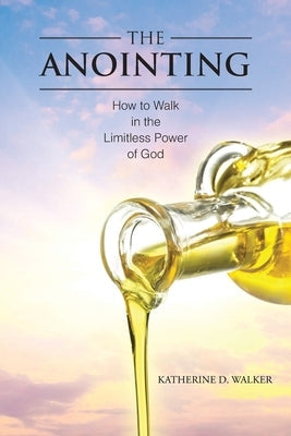 The Anointing: How to Walk in the Limitless Power of God Paperback Christian Faith Publishing