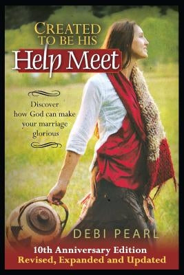 Created to Be His Help Meet: 10th Anniversary Edition-Revised, Expanded and Updated Paperback No Greater Joy Ministries