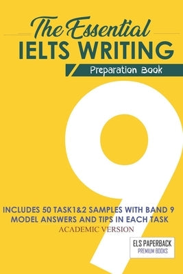 The Essential Ielts Writing Preparation Book: Take Your Writing Skills From Intermediate To Advanced And Target The Band 9. Including 50 Sample Of Tas Paperback Independently Published