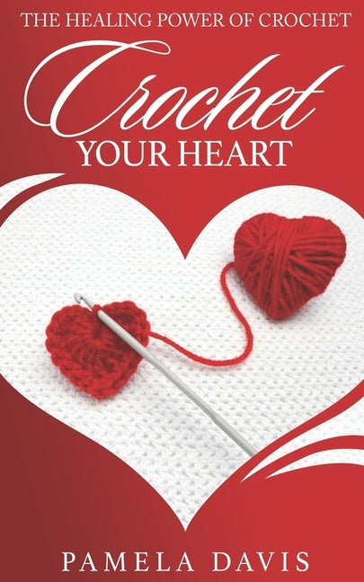 Crochet Your Heart: The Healing Power of Crochet Paperback Bk Royston Publishing