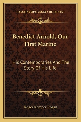 Benedict Arnold, Our First Marine: His Contemporaries And The Story Of His Life Paperback Kessinger Publishing