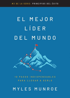 El Mejor Líder del Mundo: 10 Pasos Indispensables Para Llegar a Serlo by Munroe, Myles