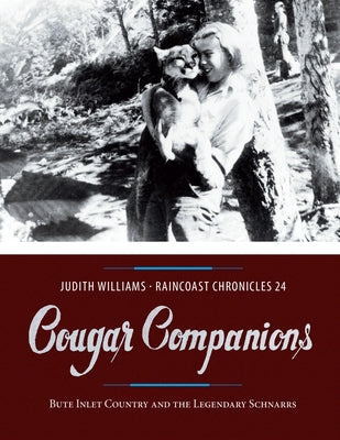 Cougar Companions: Bute Inlet Country and the Legendary Schnarrs Paperback Harbour Publishing