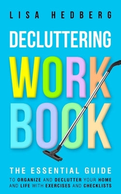 Decluttering Workbook: The Essential Guide to Organize and Declutter Your Home and Life With Exercises and Checklists Paperback Boundless Beauty Holdings