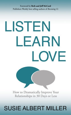 Listen, Learn, Love: How to Dramatically Improve Your Relationships in 30 Days or Less Paperback Morgan James Publishing