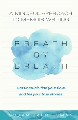 Breath by Breath: A Mindful Approach to Memoir Writing by Barr-Toman, Susan