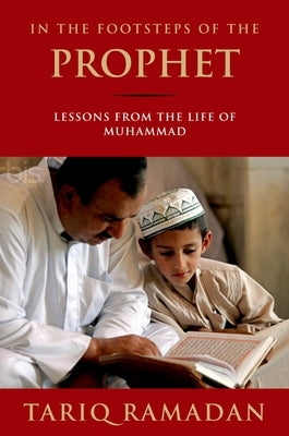 In the Footsteps of the Prophet: Lessons from the Life of Muhammad Oxford University Press, USA
