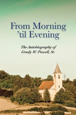 From Morning 'til Evening: The Autobiography of Grady W. Powell, Sr. Paperback Belle Isle Books