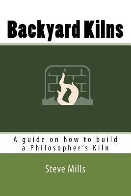Backyard Kilns: A guide on how to build a Philosopher's Kiln Paperback Createspace Independent Publishing Platform