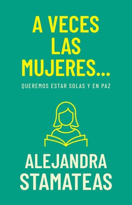 A Veces Las Mujeres...: Queremos Estar Solas Y En Paz by Stamateas, Alejandra