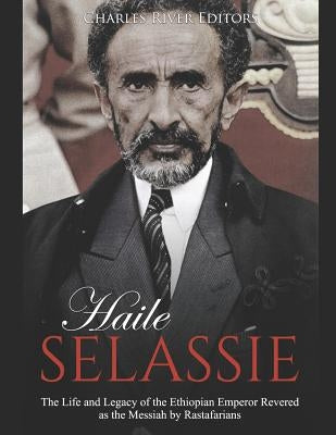Haile Selassie: The Life and Legacy of the Ethiopian Emperor Revered as the Messiah by Rastafarians Paperback Independently Published
