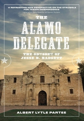 The Alamo Delegate: The Odyssey of Jesse B. Badgett Paperback Onteora Press