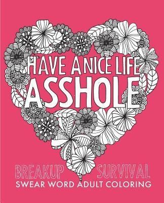 Have a Nice Life Asshole: Breakup Stress Reliever Adult Coloring Book Paperback Createspace Independent Publishing Platform