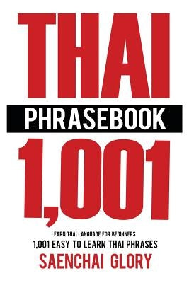 Thai Phrasebook: Learn Thai Language for Beginners, 1001 Easy to Learn Thai Phrases Paperback Createspace Independent Publishing Platform