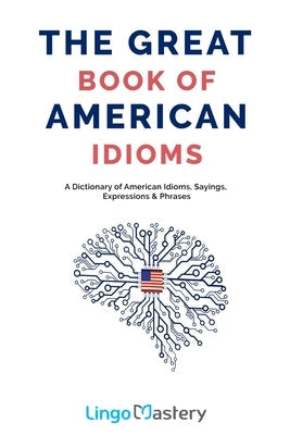 The Great Book of American Idioms: A Dictionary of American Idioms, Sayings, Expressions & Phrases Paperback Independently Published