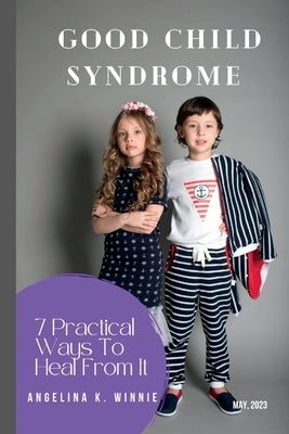 Good Child Syndrome: 7 Practical Ways To Heal From It Paperback Independently Published