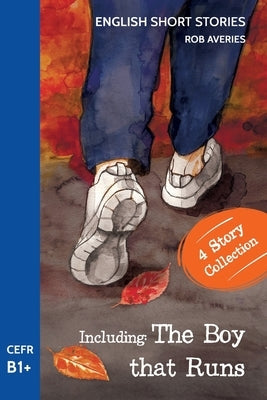 English Short Stories: Including 'The Boy That Runs' (CEFR Level B1+) Paperback Createspace Independent Publishing Platform