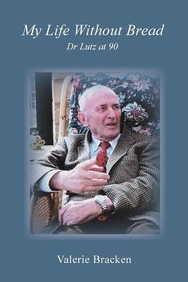 My Life Without Bread: Dr Lutz at 90 Paperback Just Perhaps?