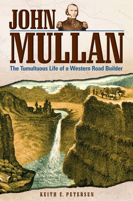 John Mullan: The Tumultuous Life of a Western Road Builder Paperback Washington State University Press