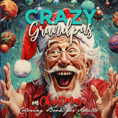 Crazy Grandpas on Christmas Coloring Book for Adults: Grandpa Portrait Coloring Book funny Coloring Book old faces Christmas Coloring Book Grayscale Paperback Monsoon Publishing LLC Sonja LIDL Info@monsoo