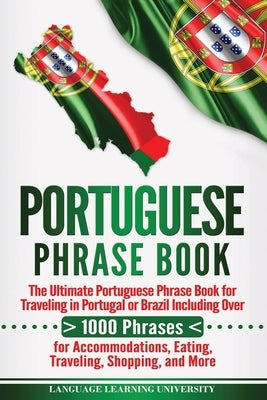 Portuguese Phrase Book: The Ultimate Portuguese Phrase Book for Traveling in Portugal or Brazil Including Over 1000 Phrases for Accommodations Paperback Createspace Independent Publishing Platform