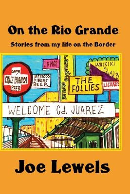 On the Rio Grande: Stories From My Life on the Border Paperback Createspace Independent Publishing Platform