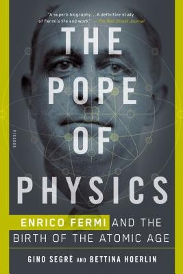 The Pope of Physics: Enrico Fermi and the Birth of the Atomic Age Paperback Picador USA