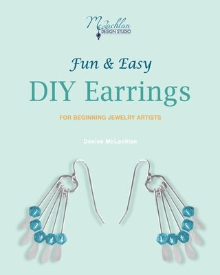 Fun & Easy DIY Earrings: For Beginning Jewelry Artists Paperback Independently Published