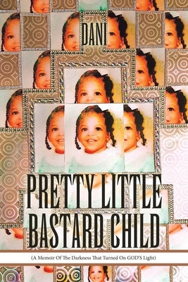 Pretty Little Bastard Child: (A Memoir Of The Darkness That Turned On GOD'S Light) Paperback Xlibris Us