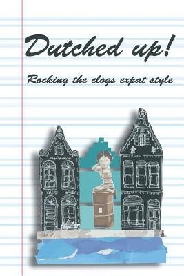 Dutched Up!: Rocking the Clogs Expat Style Paperback Margaret Lynn Morrison