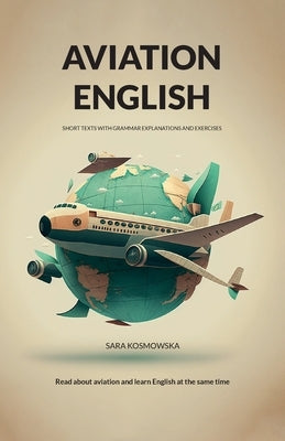 Aviation English: short texts with grammar explanations and exercises Paperback Sara Kosmowska