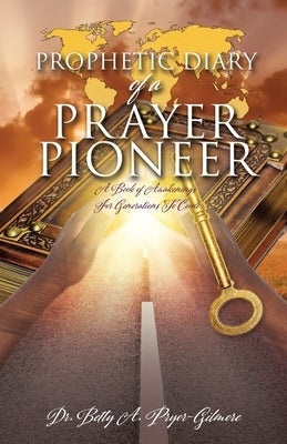 Prophetic Diary of a Prayer Pioneer Xulon Press